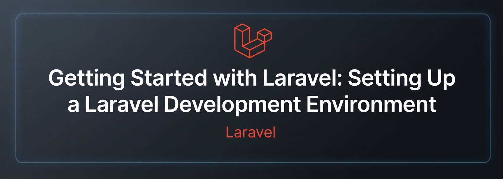 Getting Started with Laravel: Setting Up a Laravel Development Environment
